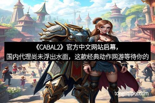 《CABAL2》官方中文网站启幕，国内代理尚未浮出水面，这款经典动作网游等待你的探索